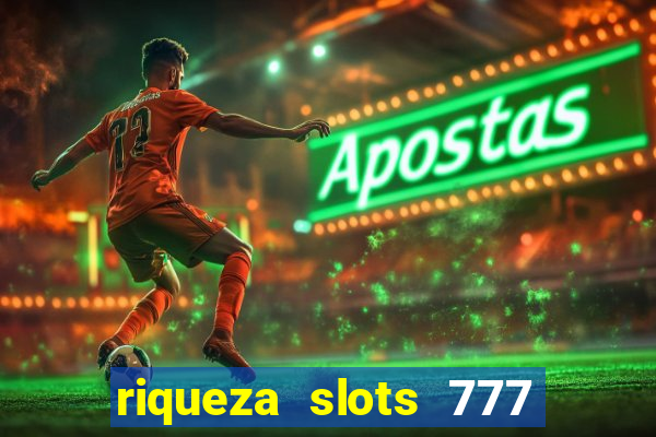 riqueza slots 777 paga mesmo